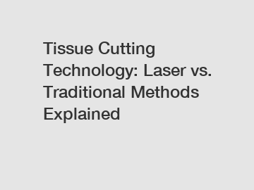 Tissue Cutting Technology: Laser vs. Traditional Methods Explained