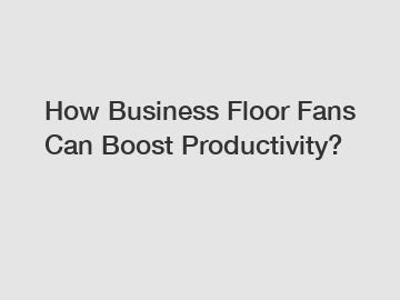 How Business Floor Fans Can Boost Productivity?