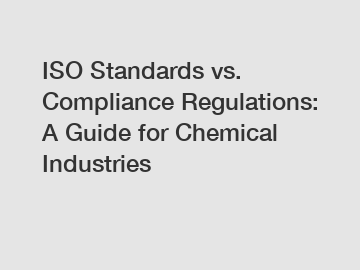 ISO Standards vs. Compliance Regulations: A Guide for Chemical Industries