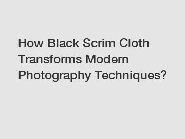 How Black Scrim Cloth Transforms Modern Photography Techniques?