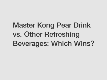 Master Kong Pear Drink vs. Other Refreshing Beverages: Which Wins?