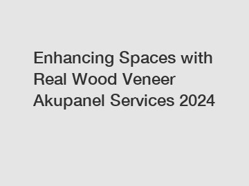 Enhancing Spaces with Real Wood Veneer Akupanel Services 2024