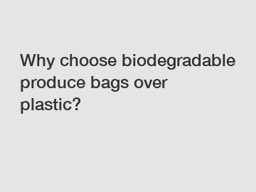 Why choose biodegradable produce bags over plastic?