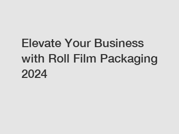 Elevate Your Business with Roll Film Packaging 2024