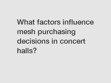 What factors influence mesh purchasing decisions in concert halls?