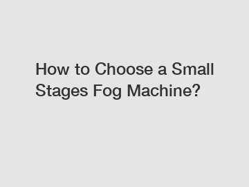 How to Choose a Small Stages Fog Machine?
