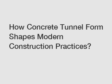 How Concrete Tunnel Form Shapes Modern Construction Practices?