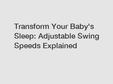 Transform Your Baby's Sleep: Adjustable Swing Speeds Explained
