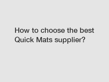 How to choose the best Quick Mats supplier?