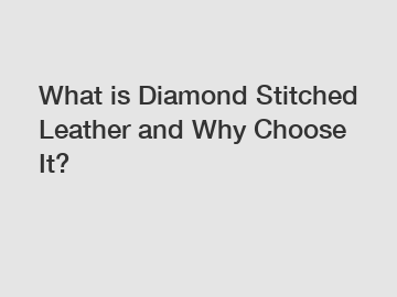 What is Diamond Stitched Leather and Why Choose It?