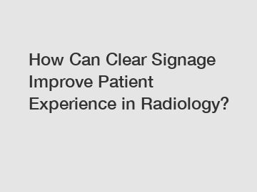 How Can Clear Signage Improve Patient Experience in Radiology?