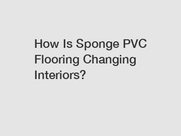 How Is Sponge PVC Flooring Changing Interiors?