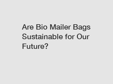 Are Bio Mailer Bags Sustainable for Our Future?