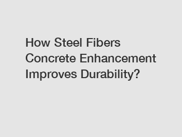 How Steel Fibers Concrete Enhancement Improves Durability?