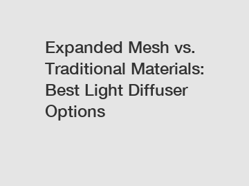 Expanded Mesh vs. Traditional Materials: Best Light Diffuser Options