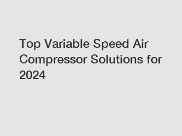 Top Variable Speed Air Compressor Solutions for 2024