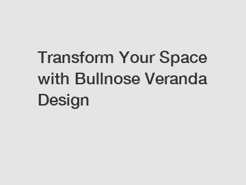 Transform Your Space with Bullnose Veranda Design