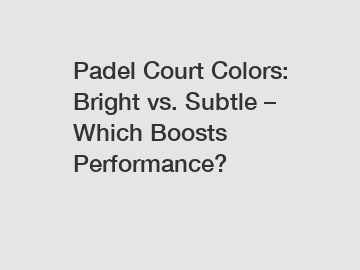 Padel Court Colors: Bright vs. Subtle &ndash; Which Boosts Performance?