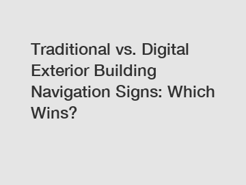 Traditional vs. Digital Exterior Building Navigation Signs: Which Wins?