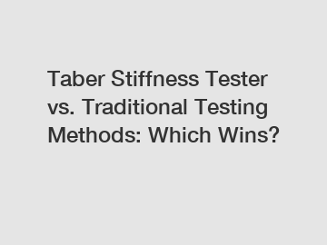 Taber Stiffness Tester vs. Traditional Testing Methods: Which Wins?