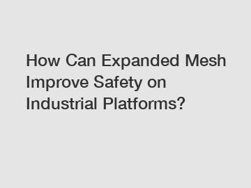 How Can Expanded Mesh Improve Safety on Industrial Platforms?