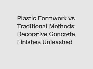 Plastic Formwork vs. Traditional Methods: Decorative Concrete Finishes Unleashed
