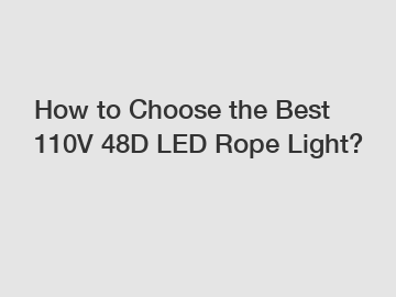 How to Choose the Best 110V 48D LED Rope Light?