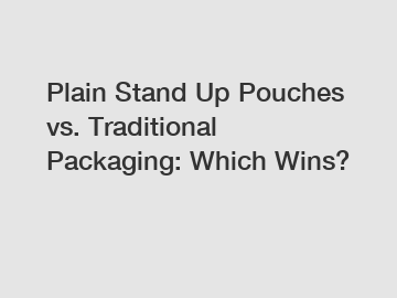 Plain Stand Up Pouches vs. Traditional Packaging: Which Wins?