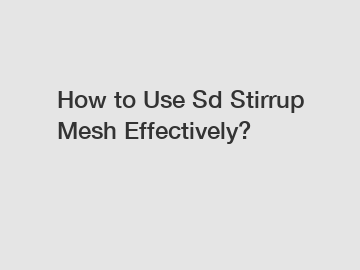 How to Use Sd Stirrup Mesh Effectively?