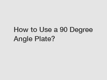 How to Use a 90 Degree Angle Plate?