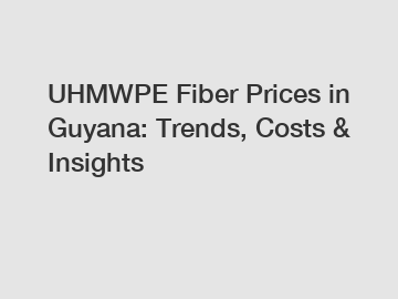 UHMWPE Fiber Prices in Guyana: Trends, Costs & Insights