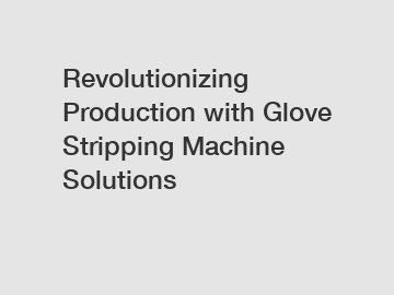 Revolutionizing Production with Glove Stripping Machine Solutions