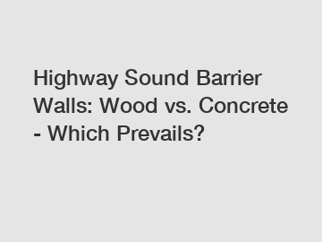 Highway Sound Barrier Walls: Wood vs. Concrete - Which Prevails?