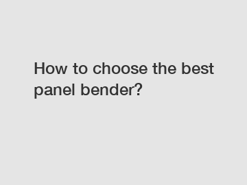 How to choose the best panel bender?