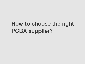 How to choose the right PCBA supplier?