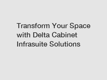 Transform Your Space with Delta Cabinet Infrasuite Solutions