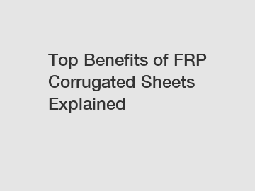 Top Benefits of FRP Corrugated Sheets Explained