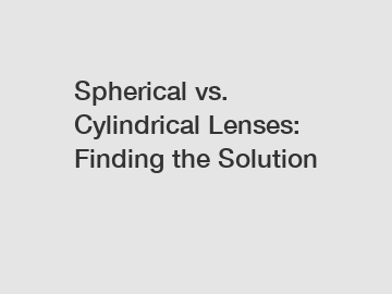 Spherical vs. Cylindrical Lenses: Finding the Solution