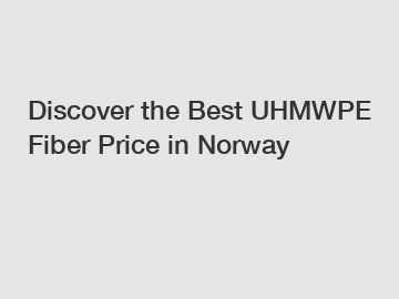 Discover the Best UHMWPE Fiber Price in Norway