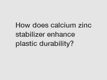 How does calcium zinc stabilizer enhance plastic durability?