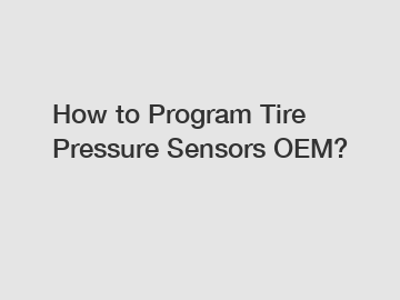 How to Program Tire Pressure Sensors OEM?