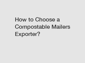 How to Choose a Compostable Mailers Exporter?