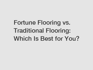 Fortune Flooring vs. Traditional Flooring: Which Is Best for You?