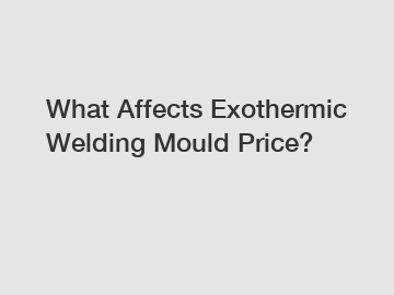 What Affects Exothermic Welding Mould Price?