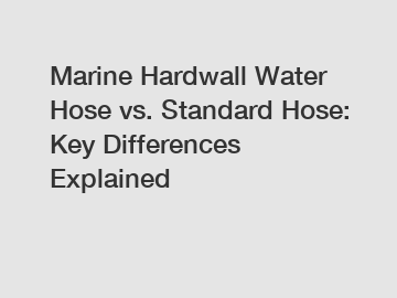 Marine Hardwall Water Hose vs. Standard Hose: Key Differences Explained