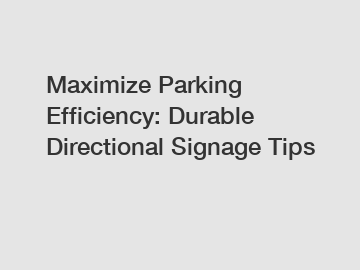 Maximize Parking Efficiency: Durable Directional Signage Tips