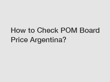 How to Check POM Board Price Argentina?