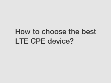 How to choose the best LTE CPE device?