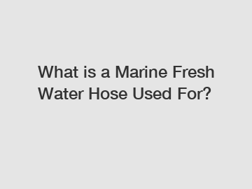 What is a Marine Fresh Water Hose Used For?