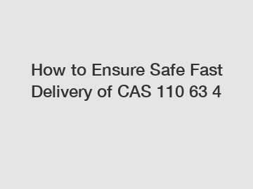 How to Ensure Safe Fast Delivery of CAS 110 63 4